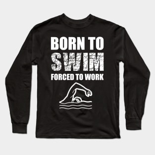 Born To Swim Forced To Work Long Sleeve T-Shirt